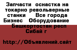Запчасти, оснастка на токарно револьверные станки . - Все города Бизнес » Оборудование   . Башкортостан респ.,Сибай г.